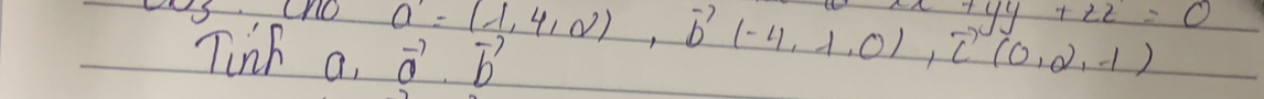 vector a=(1,4,0), vector b(-1,0), vector c(0,2(0,-1)
+yy+zz=0
Tink a vector a.vector b