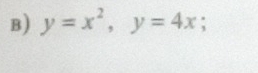 y=x^2, y=4x;