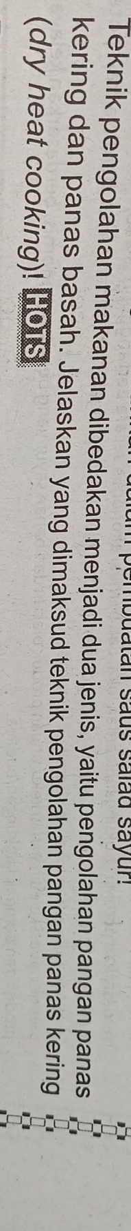 nbuatan saus saïad sayun 
Teknik pengolahan makanan dibedakan menjadi dua jenis, yaitu pengolahan pangan panas 
kering dan panas basah. Jelaskan yang dimaksud teknik pengolahan pangan panas kering 
(dry heat cooking)! HOTS