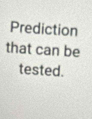 Prediction 
that can be 
tested、