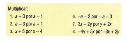 Multiplicar: 
1. a+3 por a-1 6. -a-2 por -a-3
2. a-3 por a+1 7. 3x-2y por y+2x
3. x+5 por x-4 8. -4y+5x por -3x+2y