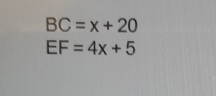 BC=x+20
EF=4x+5