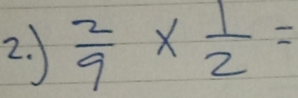  2/9 *  1/2 =