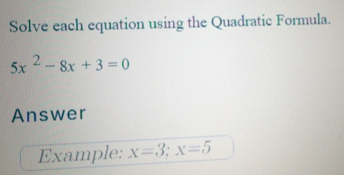 Solved: Solve each equation using the Quadratic Formula. 5x^2-8x+3=0 ...