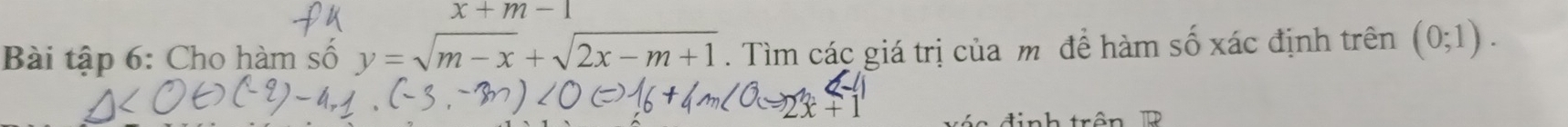 x+m-1
Bài tập 6: Cho hàm số y=sqrt(m-x)+sqrt(2x-m+1). Tìm các giá trị của m để hàm số xác định trên (0;1). 
tnh trên