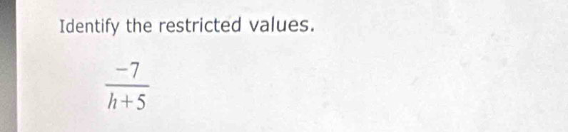 Identify the restricted values.
 (-7)/h+5 