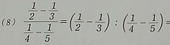 ( 8 ) frac  1/2 - 1/3  1/4 - 1/5 =( 1/2 - 1/3 ):( 1/4 - 1/5 )=