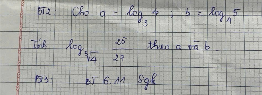 BT2 Cho a=log _34; b=log _45
log _sqrt[5](4) 25/27 
theo a ā b 
B3: bī G. Mn SgR