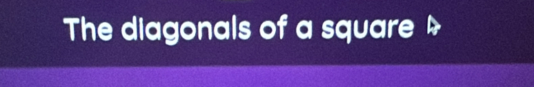 The diagonals of a square !