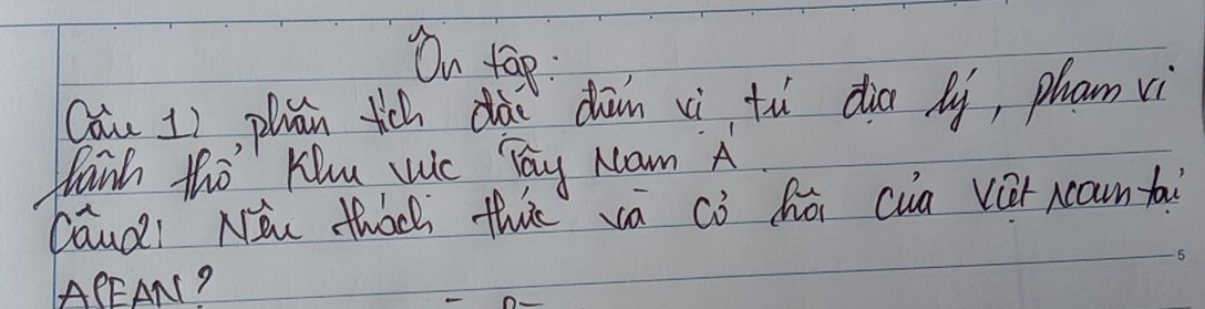 On tap : 
Caiu 1), phān tch dà dàn xì tù dia ly, phan vì 
Tanh tho ku wc Tay ram A 
Caudi Nǒu thach thic va ci hoi cua veet rcawn fa 
ACEAN?