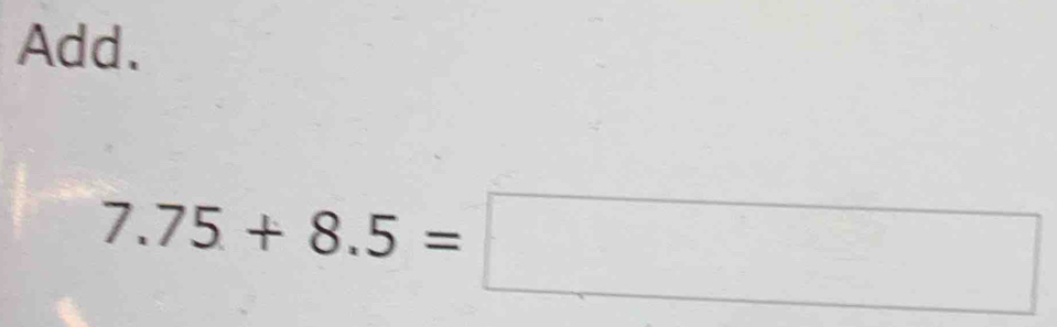 Add.
7.75+8.5=□