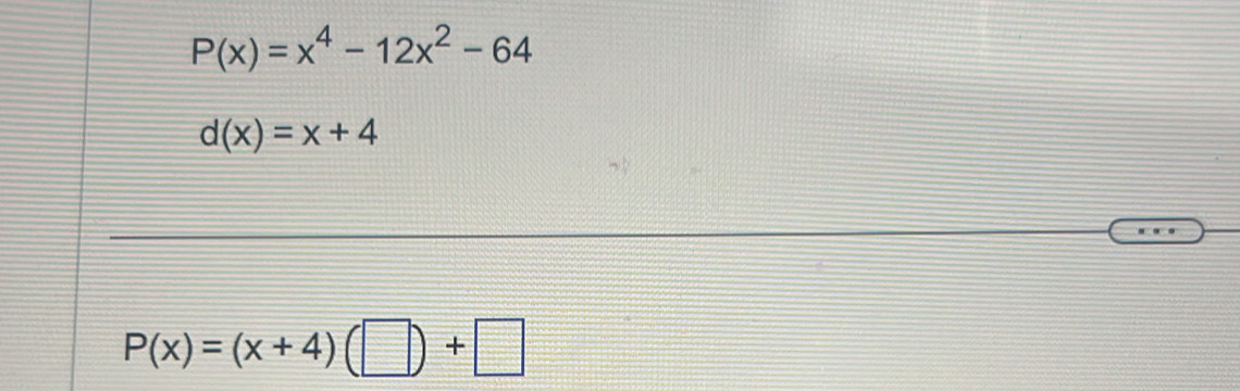 P(x)=x^4-12x^2-64
d(x)=x+4
P(x)=(x+4)(□ )+□