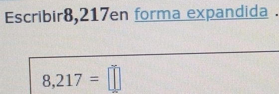 Escribir8, 217en forma expandida .
8,217=□