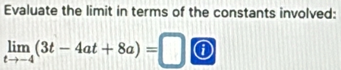 Evaluate the limit in terms of the constants involved:
limlimits _tto -4(3t-4at+8a)=□