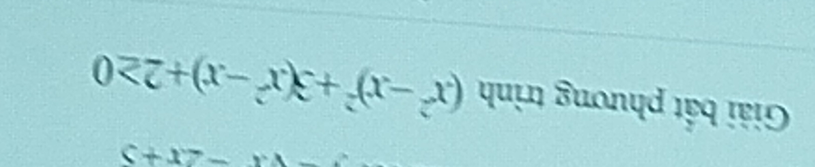 x+5
Giải bất phương trình (x^2-x)^2+3(x^2-x)+2≥ 0