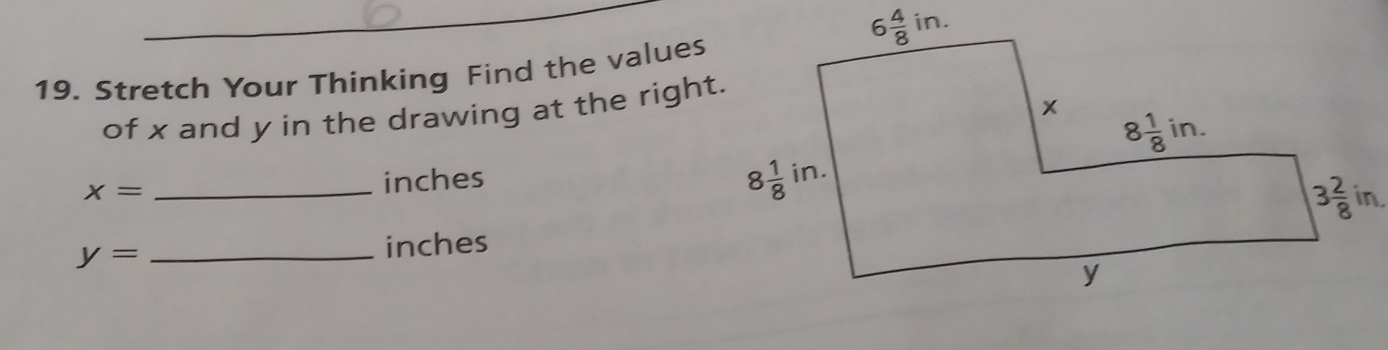 Stretch Your Thinking Find the values
of x and y in the drawing at the right.
x= _ inches
y= _ inches