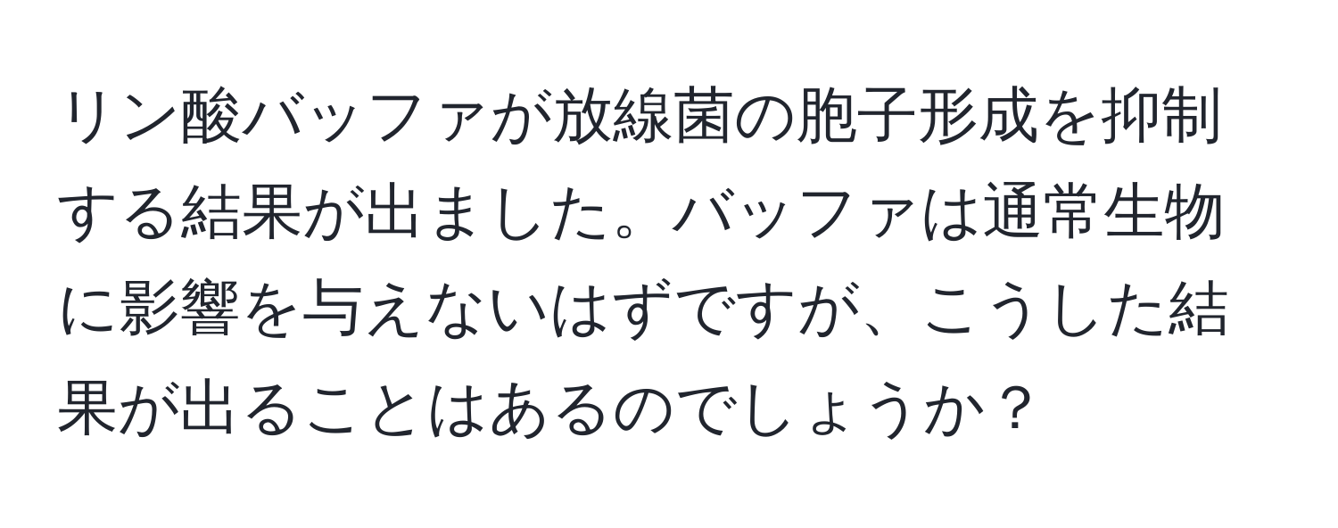 リン酸バッファが放線菌の胞子形成を抑制する結果が出ました。バッファは通常生物に影響を与えないはずですが、こうした結果が出ることはあるのでしょうか？