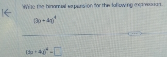 Write the binomial expansion for the following expression.
(3p+4q)^4
(3p+4q)^4=□