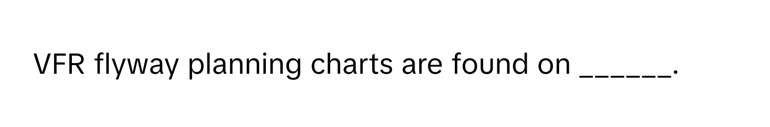 VFR flyway planning charts are found on ______.