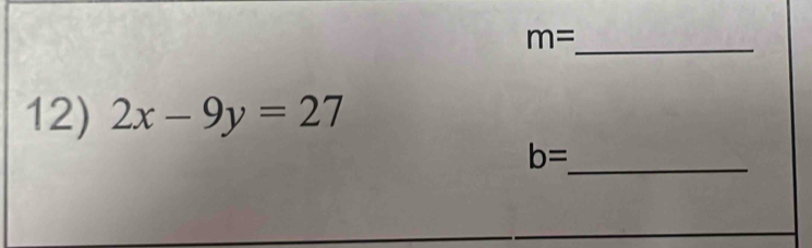 m= _ 
12) 2x-9y=27
b=
_