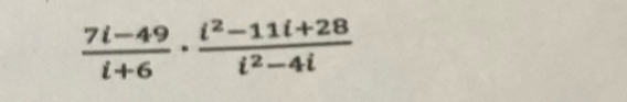  (7i-49)/i+6 ·  (i^2-11i+28)/i^2-4i 