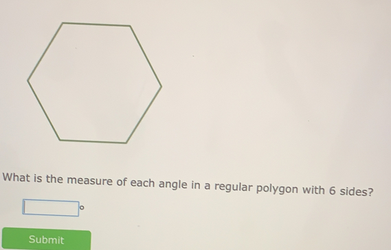 What is the measure of each angle in a regular polygon with 6 sides?
□°
Submit