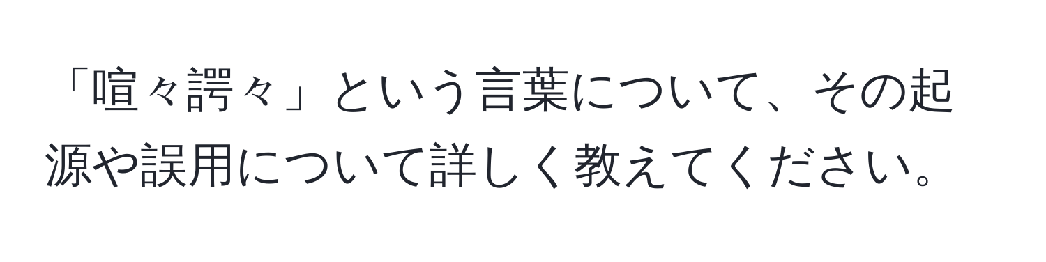 「喧々諤々」という言葉について、その起源や誤用について詳しく教えてください。