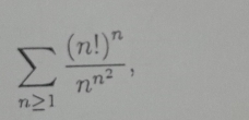 sumlimits _n≥ 1frac (n!)^nn^(n^2),