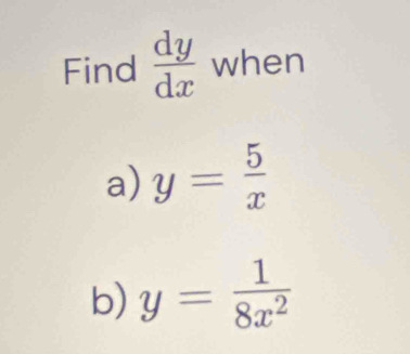 Find  dy/dx  when
a) y= 5/x 
b) y= 1/8x^2 