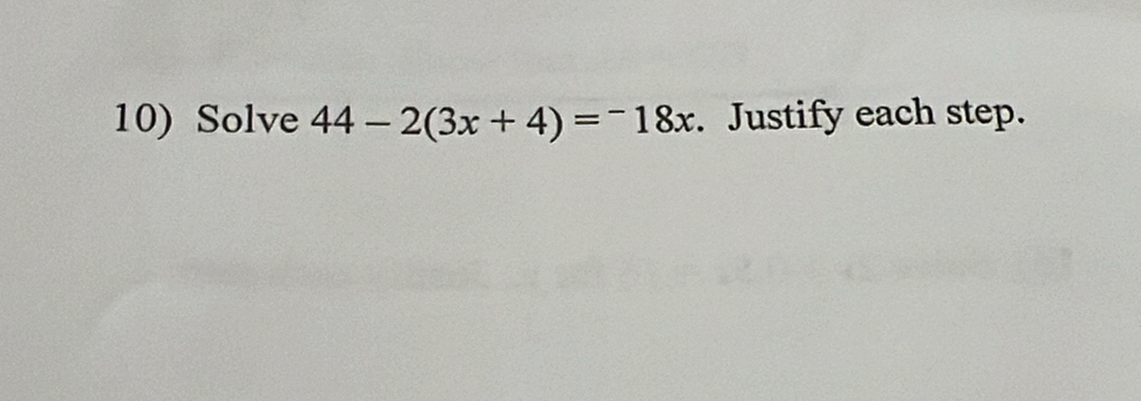 Solve 44-2(3x+4)=-18x. Justify each step.