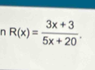 R(x)= (3x+3)/5x+20 .