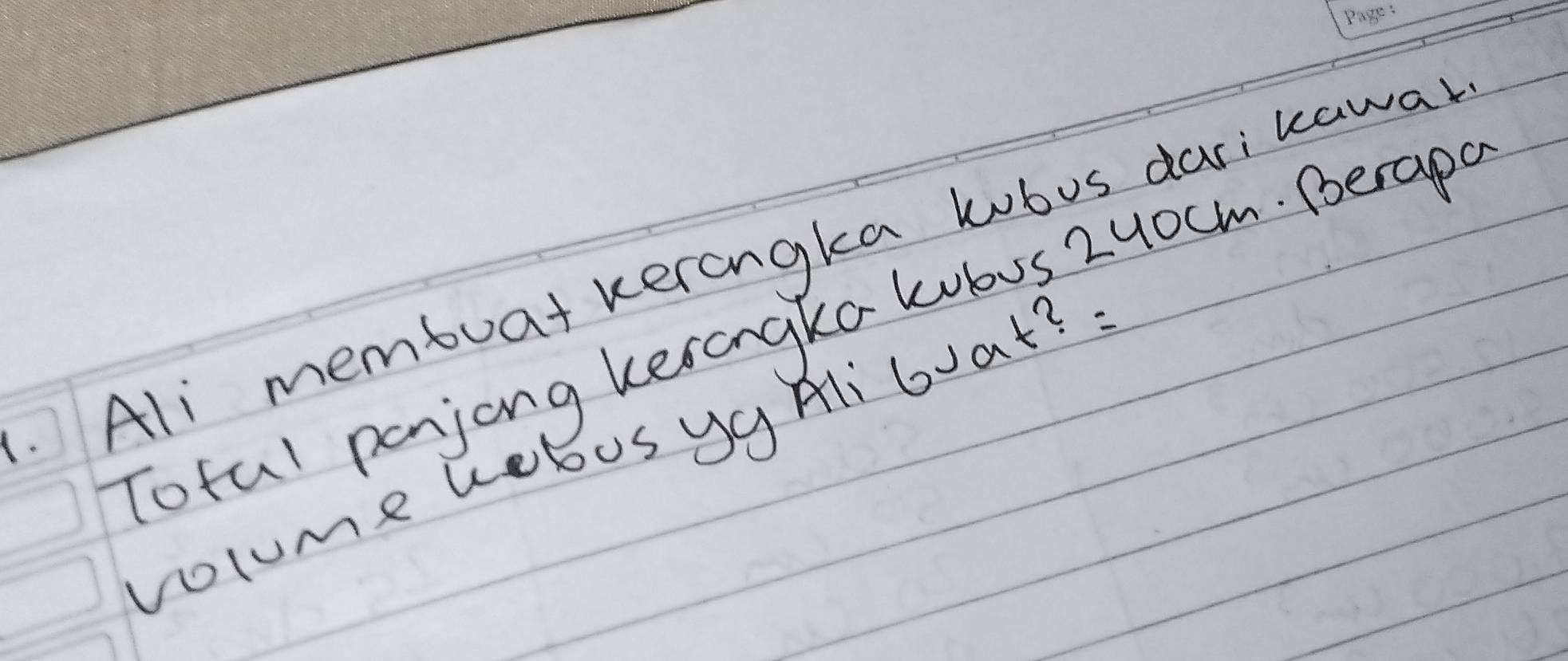 .Ali membuat kerangka kubos darikawal 
Tofal penjong kerangka kubus 2yocm. Berape 
volume uebosyg Ali boat?