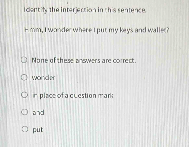 Solved: Identify the interjection in this sentence. Hmm, I wonder where ...