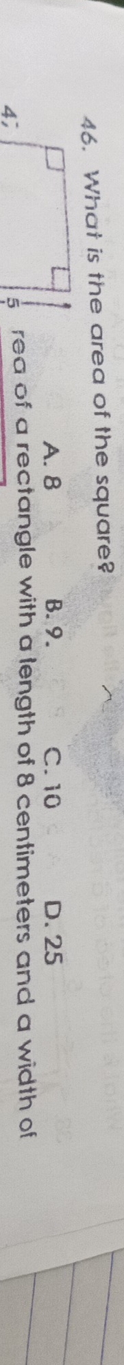 What is the area of the square?
A. 8 B. 9. C. 10 D. 25
rea of a rectangle with a length of 8 centimeters and a width of