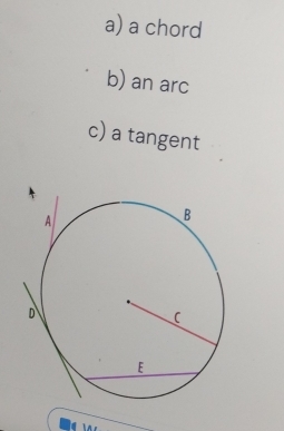 a chord 
b) an arc 
c) a tangent