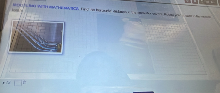 tenth MODELNG WITH MATHEMATICS Find the horizontal distance x the escalator covers. Round your answer to the nearest
xapprox □ ft