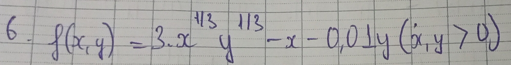 6 f(x,y)=3x^(1/3)y^(1/3)-x-0,01y(x,y>0)