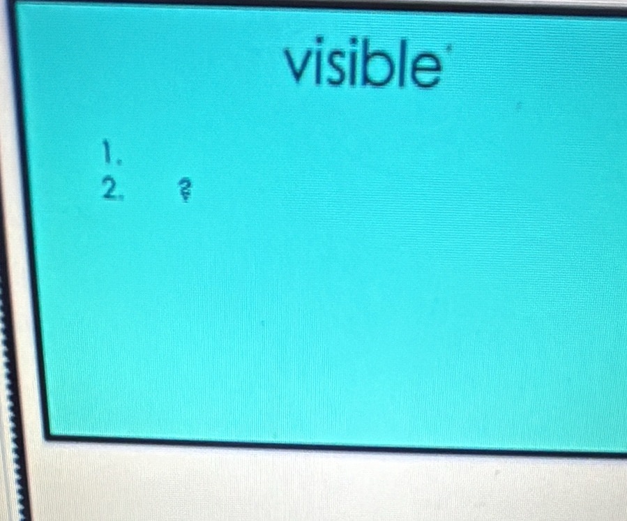 visible 
1. 
2.