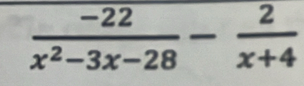  (-22)/x^2-3x-28 - 2/x+4 