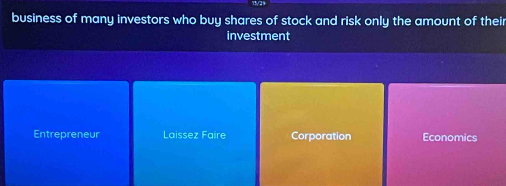 13/29
business of many investors who buy shares of stock and risk only the amount of their
investment
Entrepreneur Laissez Faire Corporation Economics