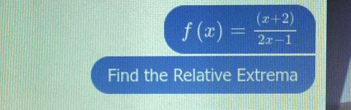 f(x)= ((x+2))/2x-1 
Find the Relative Extrema