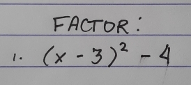 FACTOR: 
1. (x-3)^2-4