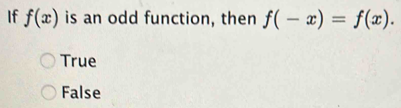 If f(x) is an odd function, then f(-x)=f(x).
True
False