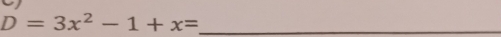 D=3x^2-1+x=