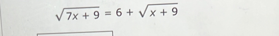 sqrt(7x+9)=6+sqrt(x+9)