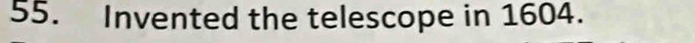 Invented the telescope in 1604.
