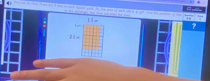 VIL2XuWS 
You can do this! There are 9 tiles in each square yard. So, the area of each tile is  1/4 yd^2 Find the number of tiles Question Scare 
in the rectangle, and then calculate the area
1 2/3 yd
3/8 1
 1/9 yu^2. 
?
2 1/3 yd