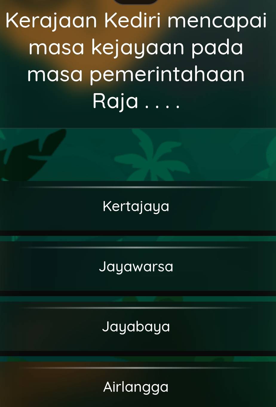 Kerajaan Kediri mencapai
masa kejayaan pada
masa pemerintahaan
Raja . . . .
Kertajaya
Jayawarsa
Jayabaya
Airlangga