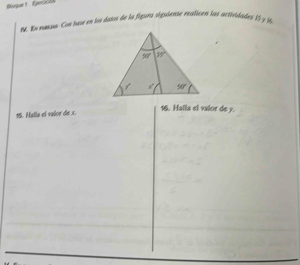 Bleque 1   Ejerado
I. Es mexus Con base en los datos de la figura siguiente realicen las actividades 15 y 16,
15. Halla el valor de x.
16. Halla el valor de y.