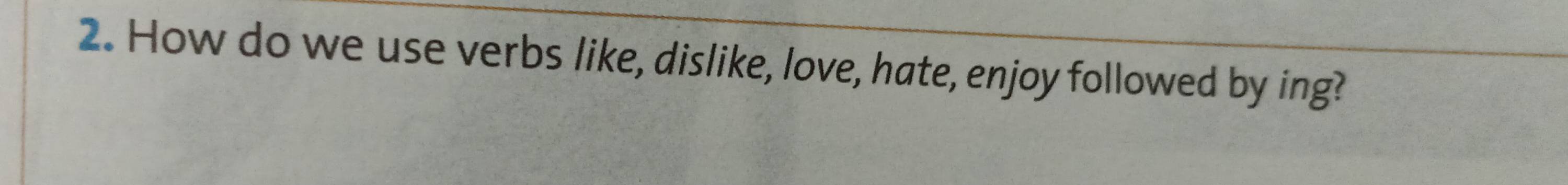 How do we use verbs like, dislike, love, hate, enjoy followed by ing?